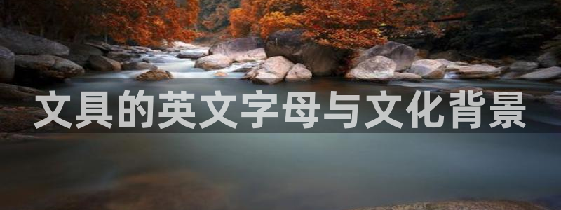 尊龙和九游会哪个好：文具的英文字母与文化