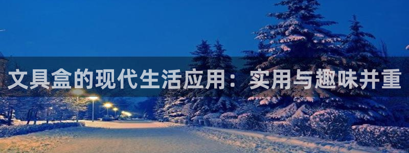 九游会直播：文具盒的现代生活应用：实用与