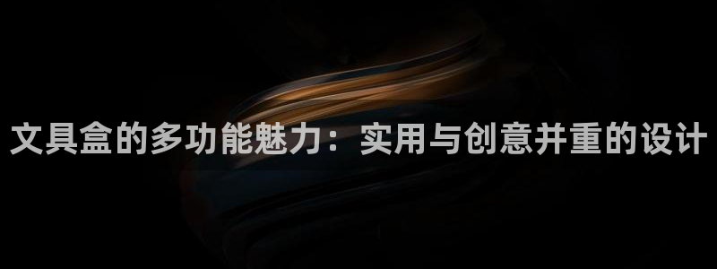 j9九游会登陆旧版：文具盒的多功能魅力：