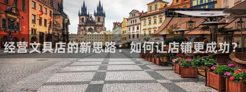 九游会老哥俱乐部：经营文具店的新思路：如
