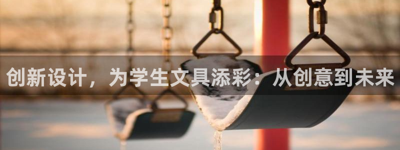 九游会ag官方网站：创新设计，为学生文具