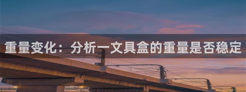 aj九游会亚：重量变化：分析一文具盒的重