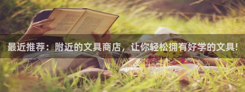 九游会旧版：最近推荐：附近的文具商店，让