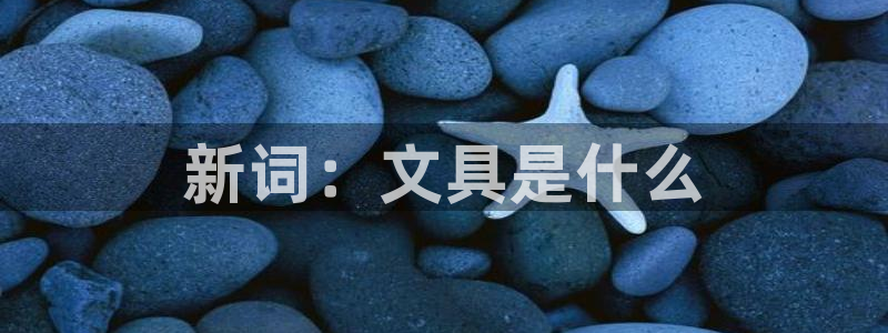 九游会登录官网账号吗：新词：文具是什么