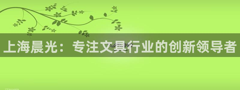 ag8九游会登陆：上海晨光：专注文具行业