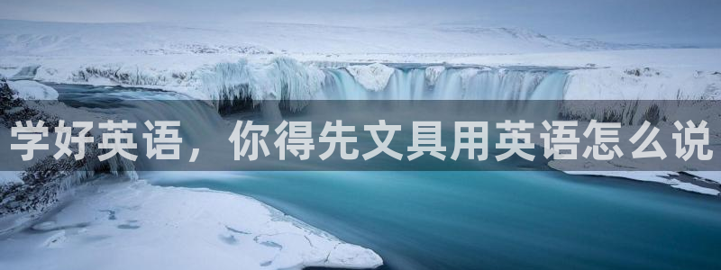 ag变九游会：学好英语，你得先文具用英语