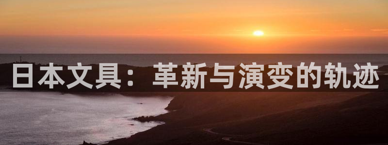九游会的网址九：日本文具：革新与演变的轨