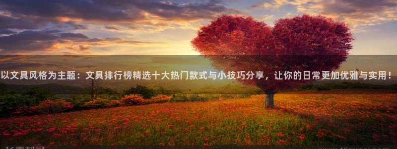 91九游会：以文具风格为主题：文具排行榜