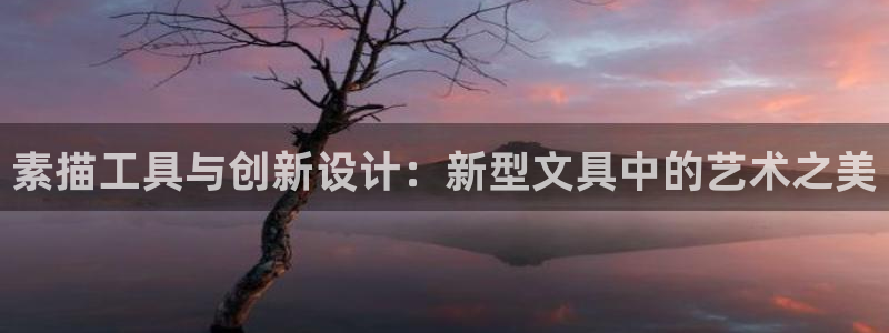 九游会黑款：素描工具与创新设计：新型文具