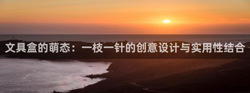 九游会百家号：文具盒的萌态：一枝一针的创