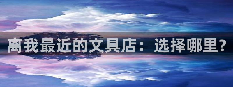 j9九游会怎么挖矿：离我最近的文具店：选