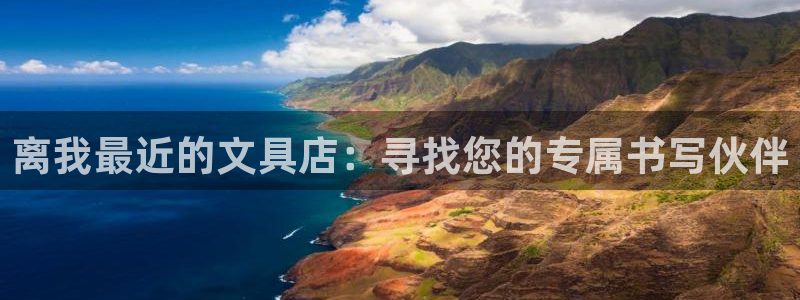 九游会 ag：离我最近的文具店：寻找您的