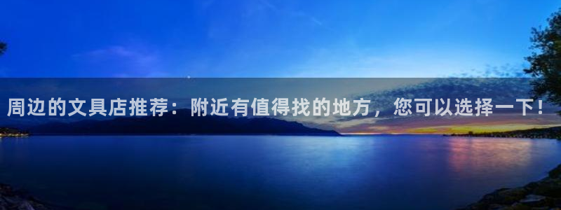 九游会平台注册：周边的文具店推荐：附近有