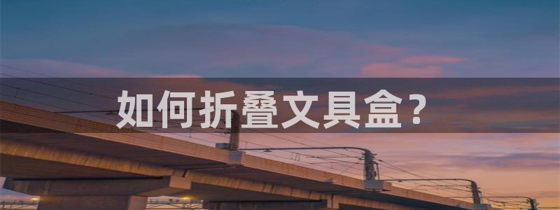 九游会怎么充值：如何折叠文具盒？