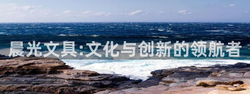 九游会ag入口：晨光文具:文化与创新的领