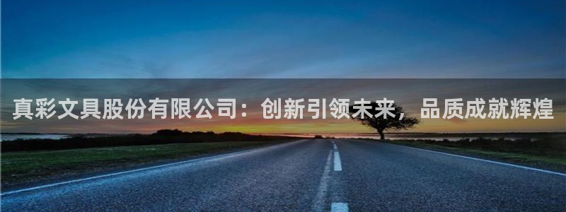 九游会j9论坛：真彩文具股份有限公司：创