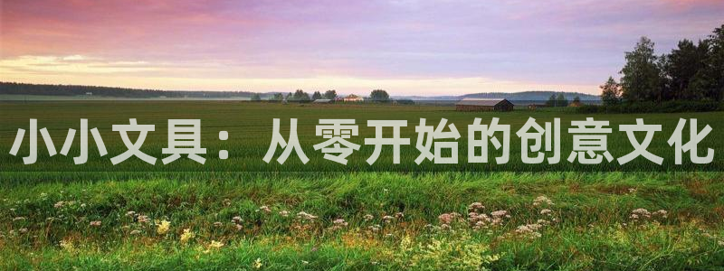 j9九游会官网入口：小小文具：从零开始的