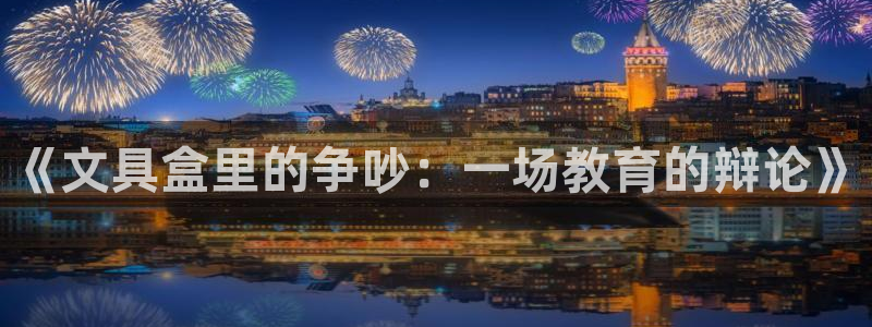 9游九游会：《文具盒里的争吵：一场教育的