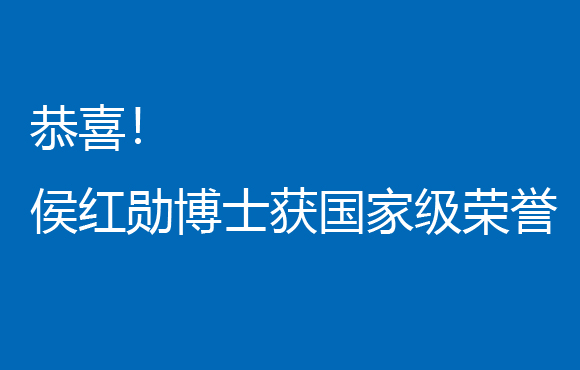 祝贺！侯红勋博士获国度级荣誉